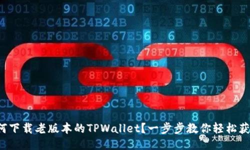 如何下载老版本的TPWallet？一步步教你轻松获取！