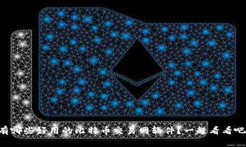 有哪些好用的比特币交易网软件？一起看看吧！